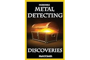 Incredible Metal Detecting Discoveries: True Stories of Amazing Treasures Found by Everyday People