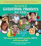 The Book of Gardening Projects for Kids: 101 Ways to Get Kids Outside, Dirty, and Having Fun by Whitney Cohen, John Fisher