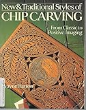 New & Traditional Styles of Chip Carving: From Classic to Positive Imaging by 