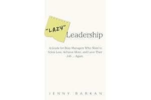 "Lazy" Leadership: A Guide for Busy Managers Who Want to Stress Less, Achieve More, and Love Their Job ... Again.