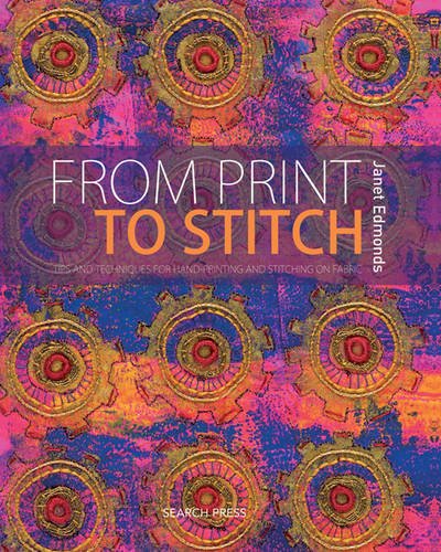 From Print to Stitch: Tips and Techniques for Hand-Printing and Stitching on Fabric by Janet Edmonds