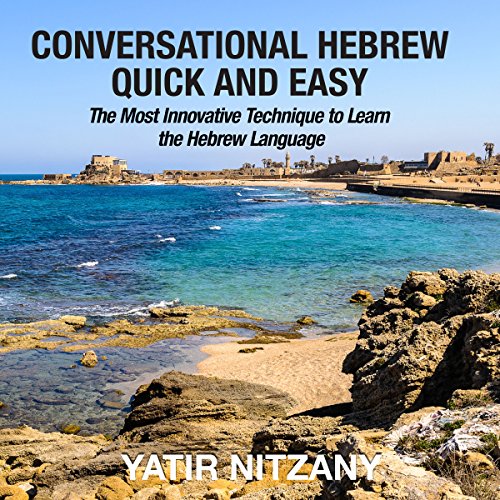 Conversational Hebrew Quick and Easy: The Most Innovative and Revolutionary Technique to Learn the Hebrew Language by Yatir Nitzany