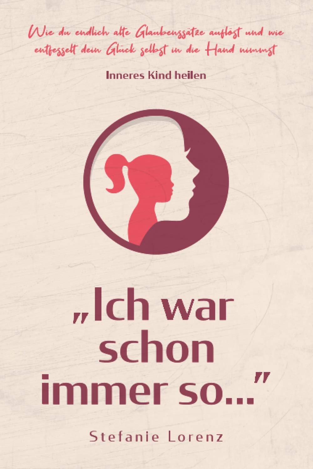 Inneres Kind Heilen Ich War Schon Immer So Wie Du Endlich Alte Glaubenssatze Auflost Und Wie Entfesselt Dein Gluck Selbst In Die Hand Nimmst Mein Neues Ich Band 2 Amazon De Lorenz