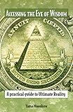Accessing the Eye of Wisdom: A Practical Guide to Ultimate Reality by 