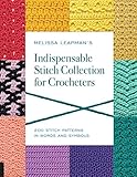 Melissa Leapman's Indispensable Stitch Collection for Crocheters: 200 Stitch Patterns in Words and S by Melissa Leapman