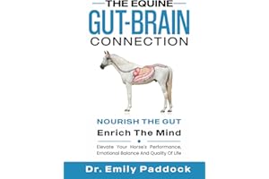 The Equine Gut-Brain Connection: Nourish the Gut, Enrich the Mind. Elevate Your Horse's Performance, Emotional Balance and Quality of Life