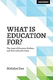 What is Education for? The View of the Great Thinkers and Their Relevance Today