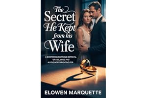 The Secret He Kept From His Wife.: A Shattering Marriage Betrayal of Lies, Loss, and a Love Worth Fighting For