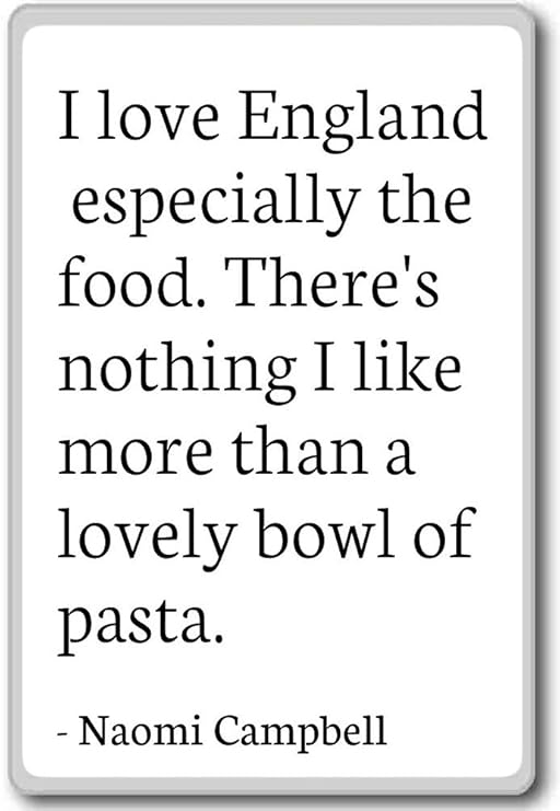 I love England, especially the food. Theres... - Naomi Campbell ...
