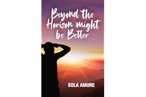Beyond the Horizon Might be Better: Inspirational life story of overcoming adversity and prejudice
