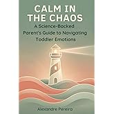 Calm in the Chaos: A Parent's Guide to Navigating Toddler Emotions