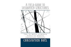 A Field Guide to Sasquatch Structures: The 50 Most Common Types in North American Forests