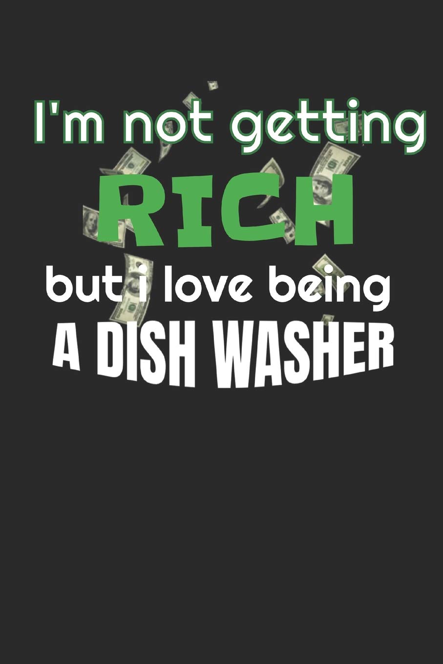 I M Not Getting Rich But I Love Being A Dishwasher A 6x9 Dotgrid Notebook For Your Job Essentials Love My Job 9781792675997 Amazon Com Books