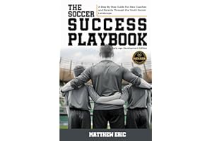 The Soccer Success PlayBook: A Step By Step Guide For New Coaches and Parents Through the Youth Soccer Landscape Early Age Development Edition