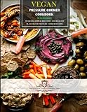 Vegan Pressure Cooker Cookbook #1: 60 Quick, Simple, Delicious and Healthy Plant-Based Pressure Cooker Recipes by Ms Debra Baker