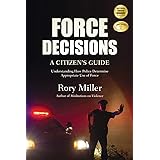 Force Decisions: A Citizen's Guide to Understanding How Police Determine Appropriate Use of Force