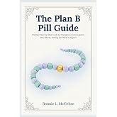 The Plan B Pill Guide: A Simple Step-by-Step Guide to Emergency Contraception, Side Effects, Timing, and What to Expect