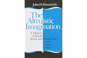 The Altruistic Imagination: A History of Social Work and Social Policy in the United States