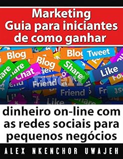 Livro Marketing: Guia Para Iniciantes De Como Ganhar Dinheiro On-Line Com As Redes Sociais Para Pequenos Negócios