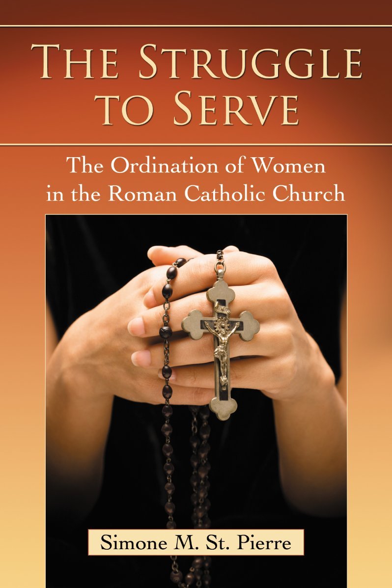 The Struggle To Serve The Ordination Of Women In The Roman - 