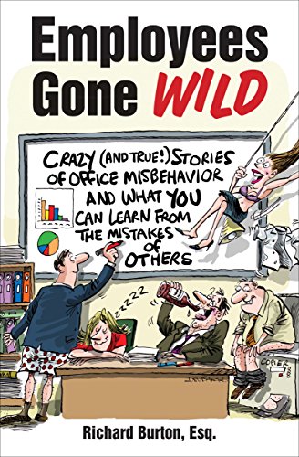 Employees Gone Wild: Crazy (and True!) Stories of Office Misbehavior and What You Can Learn from the by Richard Burton