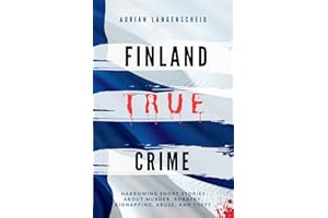 Finland True Crime: Harrowing short stories about murder, robbery, kidnapping, abuse, and theft