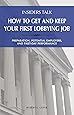Insiders Talk: How to Get and Keep Your First Lobbying Job: Preparation, Potential Employers, and First-Day Performance