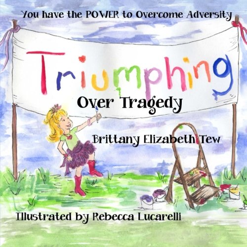 Triumphing Over Tragedy: Overcoming Adversity: Tew, Brittany Elizabeth