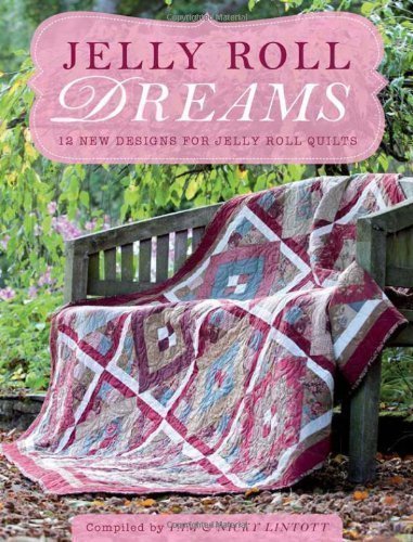 Jelly Roll Dreams: New Inspirations for Jelly Roll Quilts of Lintott, Pam, Lintott, Nicky on 25 May 2012