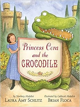 Princess Cora and the Crocodile, by Laura Amy Schlitz Brian Floca Princess Cora and the Crocodile, by Laura Amy Schlitz Brian Floca