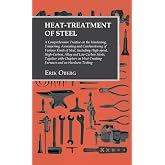 Heat-Treatment of Steel: Including High-speed, High-Carbon, Alloy and Low Carbon Steels, Together with Chapters on Heat-Treating Furnaces and on Hardness Testing