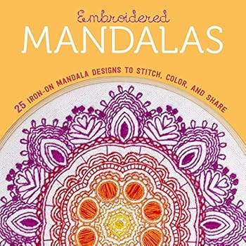 Embroidered Mandalas: 25 Iron-On Mandala Designs to Stitch, Color, and Share Embroidered Mandalas: 25 Iron-On Mandala Designs to Stitch, Color, and Share