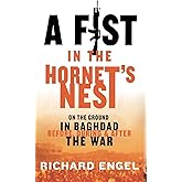A Fist In the Hornet's Nest: On the Ground In Baghdad Before, During & After the War