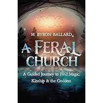 A Feral Church: A Guided Journey to Find Magic, Kinship, and the ...