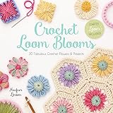 Crochet Loom Blooms: 30 Fabulous Crochet Flowers & Projects Crochet Loom Blooms: 30 Fabulous Crochet Flowers & Projects