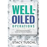 Well-Oiled OperationsTM: How Business Owners Scale up While Scaling Back