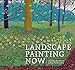 Landscape Painting Now: From Pop Abstraction to New Romanticism by 