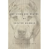 The Lives and Deaths of Shelter Animals: The Lives and Deaths of Shelter Animals
