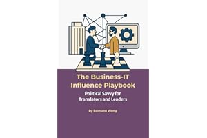 The Business-IT Influence Playbook – Political Savvy for Translators and Leaders: Navigating Team Politics for Lasting Impact