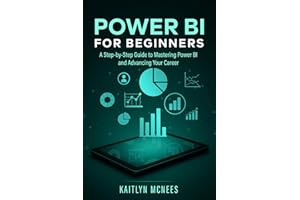 Power BI for Beginners: A Step-by-Step Guide to Mastering Power BI and Advancing Your Career