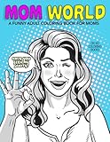 Mom World: A Funny Adult Coloring Book: Stress Relief Book, Gift for Mom, Mom to Be, Baby Shower Gift, Pregnant Women, New Moms, Mother's Day gift idea, Expecting Mom Book by Oh No Coloring Books