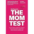 The Mom Test: How to talk to customers & learn if your business is a good idea when everyone is lying to you