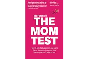 The Mom Test: How to talk to customers & learn if your business is a good idea when everyone is lying to you