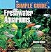 The Simple Guide to Freshwater Aquariums by David E. Boruchowitz