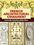 French Architectural Ornament: From Versailles, Fontainebleau and Other Palaces (Dover Architecture) by Eugène Rouyer