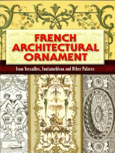 French Architectural Ornament: From Versailles, Fontainebleau and Other Palaces (Dover Architecture) by Eugène Rouyer