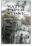 Water Paper Stone: Letters from a Mill in France by Judy O'Shea