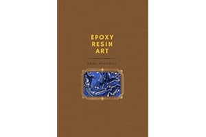 EPOXY RESIN ART FOR BEGINNERS: The New Step-By-Step Guide To Learning How To Make All Your Art Ideas Come True. Contains Easy