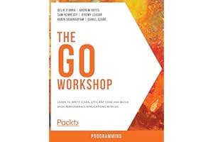 The Go Workshop: Learn to write clean, efficient code and build high-performance applications with Go