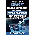 ChatGPT Prompt Templates For Nonfiction Writers: The Only 3 ChatGPT Prompt Templates You Need To Produce Content Fast That Doesn't Suck